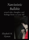 Narcissistic Bullshit: sexual tales, thoughts, and feelings from a 21-year old By Elizabeth M. Hyman Cover Image