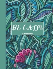 Be Calm Workbook: Overcome Anxiety - 36 different worksheets and trackers covering Anxiety, Depression, Coping Strategies, Future Plans, Cover Image