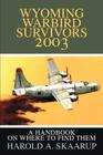 Wyoming Warbird Survivors 2003: A Handbook on where to find them By Harold a. Skaarup Cover Image