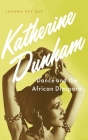 Katherine Dunham: Dance and the African Diaspora By Joanna Dee Das Cover Image