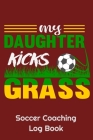 My Daughter Kicks Grass Soccer Coaching Log Book: 6