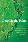 Defining the Delta: Multidisciplinary Perspectives on the Lower Mississippi River Delta By Janelle Collins Cover Image