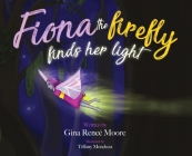Fiona the Firefly Finds Her Light: Awakening to the Light By Gina Renee Moore Cover Image
