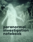 Paranormal Investigation Notebook: Paranormal Notebook Scientific Investigation Orbs Ghost Hunting Tours Spirits Haunted Houses Motion Sensor EMF Mete Cover Image