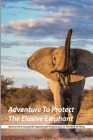 Adventure To Protect The Elusive Elephant- Memoir Of A Housewife Experienced Perseverance In The Wild Of Africa: Historic Adventure Cover Image