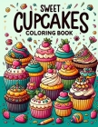 Sweet Cupcakes Coloring Book: Dive into a Whimsical Realm of Cupcake Creations, Where Each Page Holds the Promise of Capturing the Delightful Flavor Cover Image