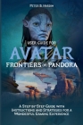User Guide for Avatar Frontiers of Pandora: A Step-by-Step Guide with Instructions and Strategies for a Wonderful Gaming Experience By Peter B. Hardin Cover Image