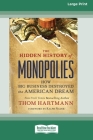 The Hidden History of Monopolies: How Big Business Destroyed the American Dream (16pt Large Print Edition) Cover Image