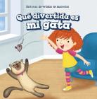 Qué Divertida Es Mi Gata (My Cat Is Funny) By Myrna Nau Cover Image