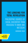 The Longing for Total Revolution: Philosophic Sources of Social Discontent from Rousseau to Marx and Nietzsche By Bernard Yack Cover Image