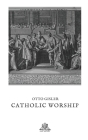 Catholic Worship: The sacraments, ceremonies, and festivals of the church explained in questions and answers By Richard Brennan (Translator), Otto Gisler Cover Image