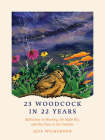 23 Woodcock in 22 Years: Reflections on Hunting, the Night Sky, and Our Place in the Universe By Jeff Wilkerson Cover Image