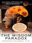 The Wisdom Paradox: How Your Mind Can Grow Stronger As Your Brain Grows Older By Elkhonon Goldberg Cover Image
