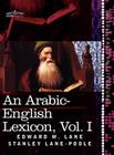 An Arabic-English Lexicon (in Eight Volumes), Vol. I: Derived from the Best and the Most Copious Eastern Sources Cover Image