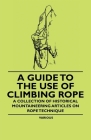 A Guide to the Use of Climbing Rope - A Collection of Historical Mountaineering Articles on Rope Technique Cover Image