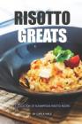 Risotto Greats: A Collection of Scrumptious Risotto Recipes By Carla Hale Cover Image