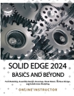 Solid Edge 2024 Basics and Beyond (COLORED): A Comprehensive Guide to 3D Modeling and Design Concepts for Students and Engineers Cover Image
