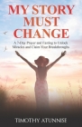 My Story Must Change: A 7-Day Prayer and Fasting to Unlock Miracles and Claim Your Breakthroughs By Timothy Atunnise Cover Image