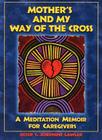 Mother's and My Way of the Cross: A Meditation Memoir for Caregivers Cover Image