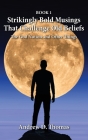 Strikingly Bold Musings That Challenge Old Beliefs: The God Notion and Other Things -- Book 1 Cover Image