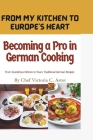 Becoming a Pro in German Cooking: From Grandma's Kitchen to Yours: Traditional German Recipes Cover Image