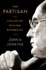 The Partisan: The Life of William Rehnquist By John A. Jenkins Cover Image