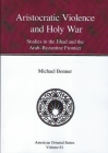 Aristocratic Violence and Holy War: Studies in the Jihad and the Arab-Byzantine Frontier By Michael Bonner Cover Image
