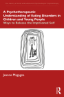 A Psychotherapeutic Understanding of Eating Disorders in Children and Young People: Ways to Release the Imprisoned Self Cover Image