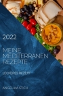 Meine Mediterranen Rezepte 2022: Leckeres Rezept By Angelika Stich Cover Image
