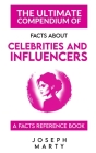 The Ultimate Compendium Of Facts About Celebrities And Influencers: A Facts Reference Book By Joseph Marty Cover Image