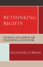 Rethinking Rights: Historical Development and Philosophical Justification By Eleanor Curran Cover Image