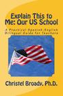Explain This to Me: Our US School: A Practical Spanish-English Guide for Teachers By Beth Purdy (Translator), Christel Broady Cover Image