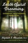 Earth Spirit Dreaming: Shamanic Ecotherapy Practices By Elizabeth E. Meacham, Christopher M. Bache (Foreword by) Cover Image