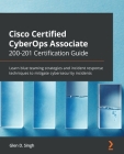 Cisco Certified CyberOps Associate 200-201 Certification Guide: Learn blue teaming strategies and incident response techniques to mitigate cybersecuri Cover Image