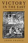 Victory in the East: A Military History of the First Crusade By John France Cover Image
