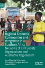 Regional Economic Communities and Integration in Southern Africa: Networks of Civil Society Organizations and Alternative Regionalism By Leon Mwamba Tshimpaka, Christopher Changwe Nshimbi, Inocent Moyo Cover Image