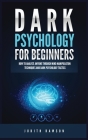 Dark Psychology for Beginners: How to Analyze Anyone Through Mind Manipulation Techniques and Dark Psychology Tactics Cover Image