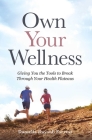 Own Your Wellness: Giving You the Tools to Break Through Your Health Plateaus Cover Image