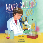 Never Give Up: Dr. Kati Karikó and the Race for the Future of Vaccines By Debbie Dadey, Juliana Oakley (Illustrator) Cover Image