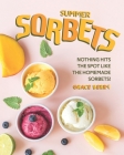 Summer Sorbets: Nothing Hits the Spot Like the Homemade Sorbets! By Grace Berry Cover Image