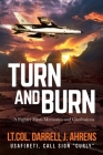 Turn and Burn: A Fighter Pilot's Memories and Confessions By Darrell J. Ahrens Cover Image