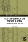 Neo-Confucianism and Science in Korea: Humanity and Nature, 1706-1814 (Routledge Studies in the Modern History of Asia) By Sang-Ho Ro Cover Image