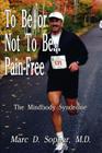 To Be or Not To Be... Pain-Free: The Mindbody Syndrome By M. D. Marc D. Sopher Cover Image