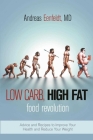 Low Carb, High Fat Food Revolution: Advice and Recipes to Improve Your Health and Reduce Your Weight By Andreas Eenfeldt Cover Image