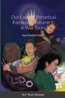 Our Lady of Perpetual Rainbows, Volume 1: A War Story: Super Readable Edition By B. Z. Thorn Dettwyler, J. N. Fishhawk (Editor), Jae A. Bradley (Cover Design by) Cover Image
