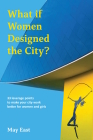 What if Women Designed the City?: 33 leverage points to make your city work better for women and girls Cover Image