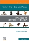 Advances in Gastroenterology, an Issue of Veterinary Clinics of North America: Small Animal Practice: Volume 51-1 (Clinics: Veterinary Medicine #51) By Frederic Gaschen (Editor) Cover Image