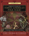 Llewellyn's Complete Book of North American Folk Magic: A Landscape of Magic, Mystery, and Tradition By Cory Thomas Hutcheson (Editor), Brandon Weston (Contribution by), Melissa A. Ivanco-Murray (Contribution by) Cover Image