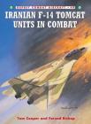 Iranian F-14 Tomcat Units in Combat (Combat Aircraft) By Tom Cooper, Farzad Bishop, Chris Davey (Illustrator) Cover Image