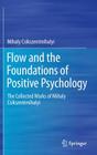 Flow and the Foundations of Positive Psychology: The Collected Works of Mihaly Csikszentmihalyi By Mihaly Csikszentmihalyi Cover Image
